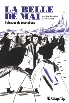 Élodie Durand, Mathilde Ramadier: La belle de mai (GraphicNovel, French language, 2024, Futuropolis)