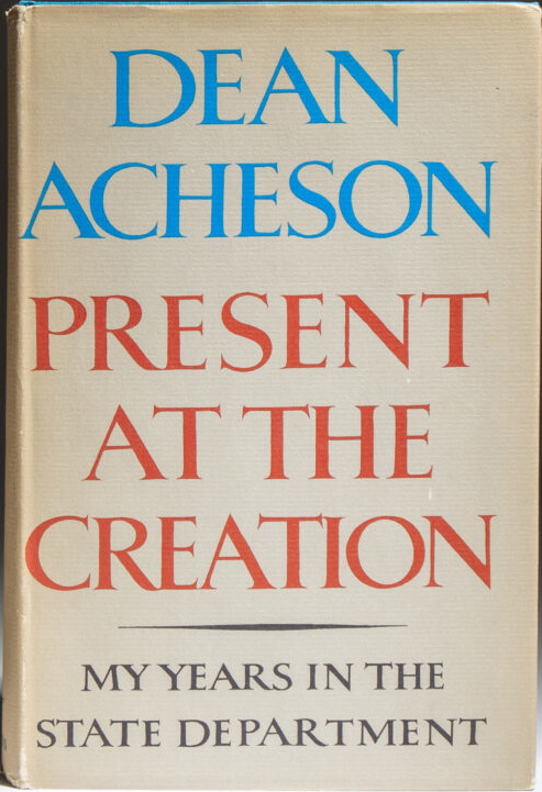 Dean Acheson: Present at the Creation (1987, W. W. Norton & Company)