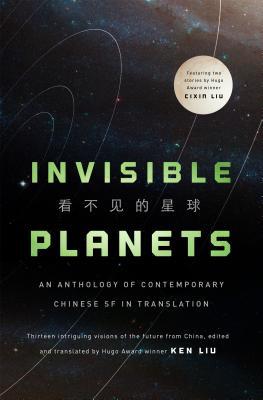 Ken Liu, Chen Qiufan, Xia Jia, Ma Boyong, Tang Fei, Cheng Jingbo, Ken Liu, Hao Jingfang, Liu Cixin: Invisible Planets (Hardcover, 2016, Tor Books)