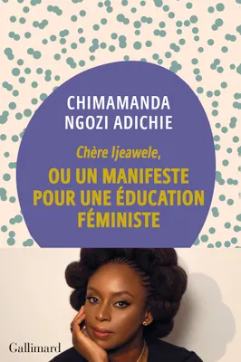 Chimamanda Ngozi Adichie, Marguerite Capelle (traduction): Chère Ijeawele (French language, 2017, Gallimard)